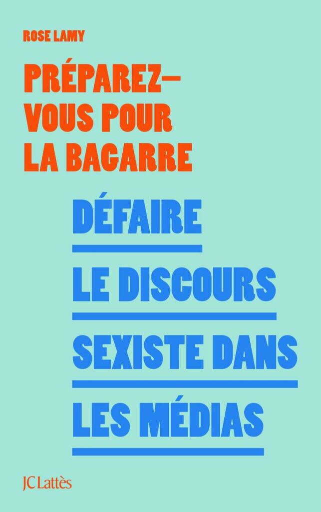 Préparez-vous pour la bagarre. Défaire le discours sexiste dans les médias, de Rose Lamy, Éditions JC Lattès. En librairie le 10/11/2021.